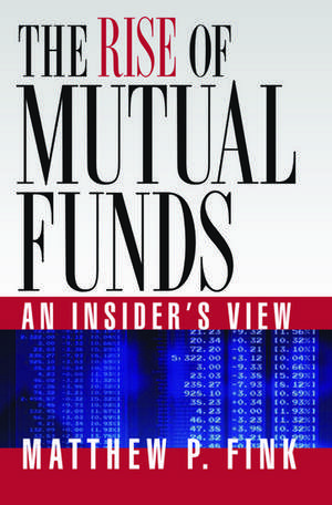 The Rise of Mutual Funds: An Insider's View de Matthew P Fink