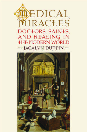 Medical Miracles: Doctors, Saints, and Healing in the Modern World de Jacalyn Duffin