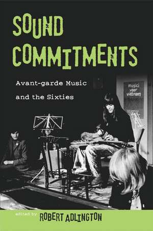 Sound Commitments: Avant-garde Music and the Sixties de Robert Adlington