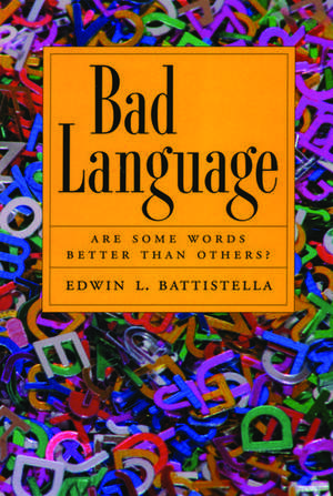 Bad Language: Are Some Words Better Than Others? de Edwin L. Battistella