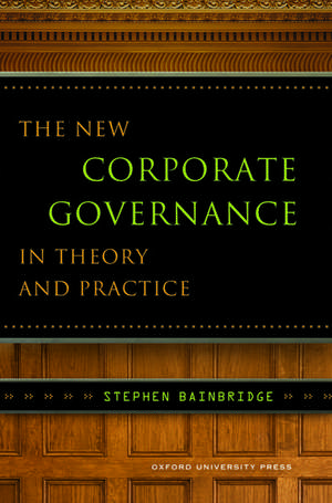 The New Corporate Governance in Theory and Practice de Stephen Bainbridge