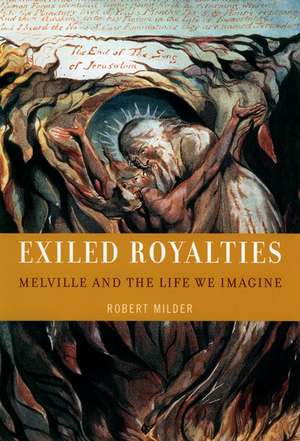 Exiled Royalties: Melville and the Life We Imagine de Robert Milder