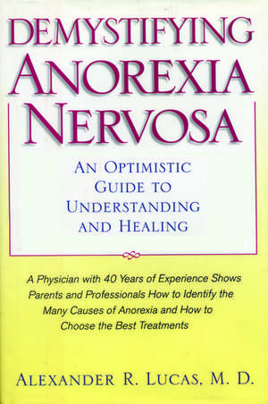 Demystifying Anorexia Nervosa: An Optimistic Guide to Understanding and Healing de Alexander R Lucas