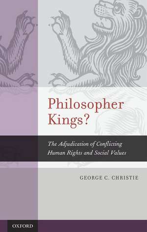 Philosopher Kings?: The Adjudication of Conflicting Human Rights and Social Values de George C. Christie