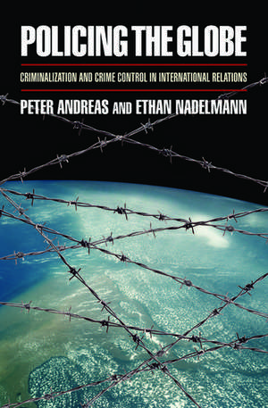 Policing the Globe: Criminalization and Crime Control in International Relations de Peter Andreas