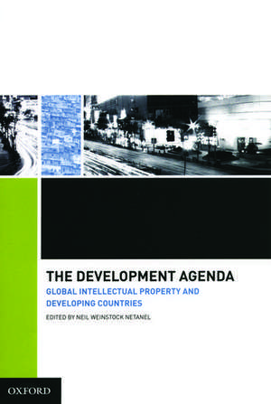 The Development Agenda: Global Intellectual Property and Developing Countries de Neil Weinstock Netanel