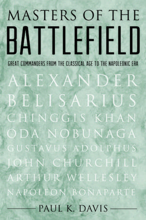 Masters of the Battlefield: Great Commanders from the Classical Age to the Napoleonic Era de Paul Davis