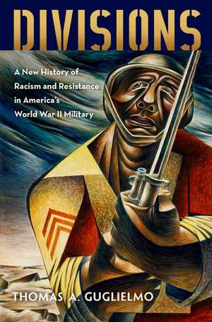 Divisions: A New History of Racism and Resistance in America's World War II Military de Thomas A. Guglielmo