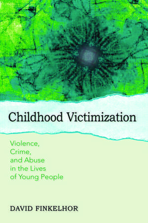 Childhood Victimization: Violence, crime, and abuse in the lives of young people de David Finkelhor