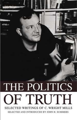 The Politics of Truth: Selected Writings of C. Wright Mills de John Summers