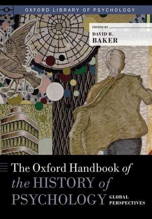 The Oxford Handbook of the History of Psychology: Global Perspectives de David B. Baker