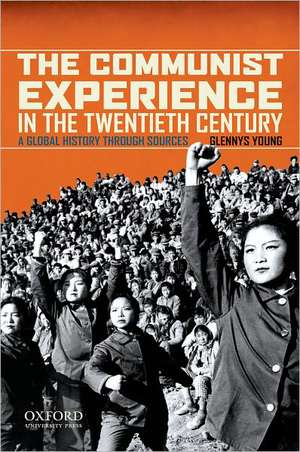 The Communist Experience in the Twentieth Century: A Global History through Sources de Glennys Young