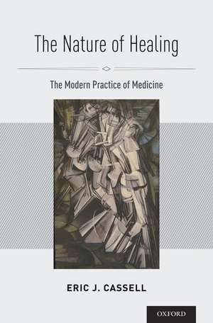 The Nature of Healing: The Modern Practice of Medicine de Eric J. Cassell