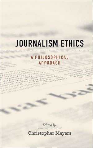 Journalism Ethics: A Philosophical Approach de Christopher Meyers