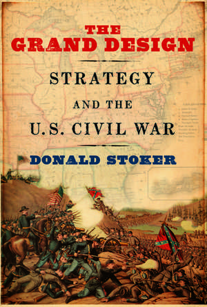 The Grand Design: Strategy and the U.S. Civil War de Donald Stoker