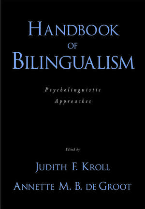 Handbook of Bilingualism: Psycholinguistic Approaches de Judith F. Kroll