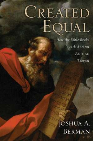 Created Equal: How the Bible Broke with Ancient Political Thought de Joshua A Berman