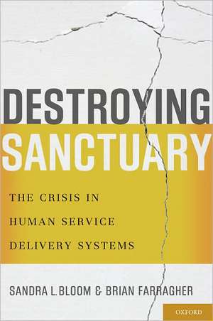 Destroying Sanctuary: The Crisis in Human Service Delivery Systems de Sandra L. Bloom