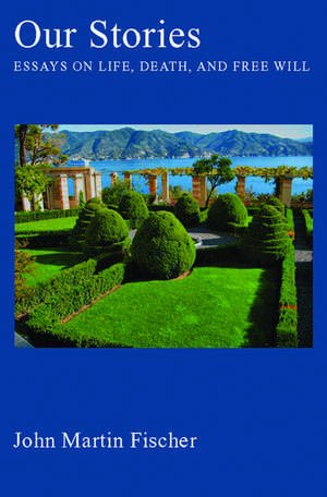 Our Stories: Essays on Life, Death, and Free Will de John Martin Fischer