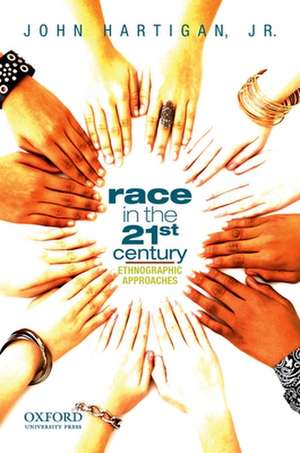 Race in the 21st Century: Ethnographic Approaches de John Hartigan, Jr.