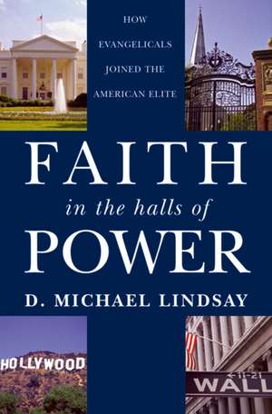 Faith in the Halls of Power: How Evangelicals Joined the American Elite de D. Michael Lindsay