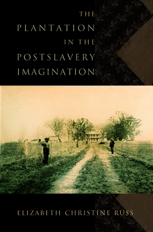 The Plantation in the Postslavery Imagination de Elizabeth Christine Russ