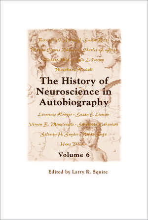 The History of Neuroscience in Autobiography Volume 6 de Larry R. Squire