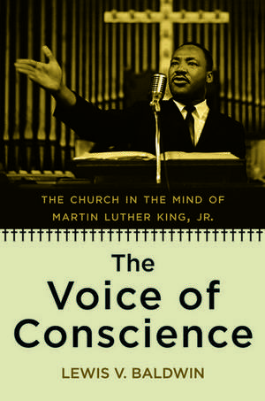 The Voice of Conscience: The Church in the Mind of Martin Luther King, Jr. de Lewis Baldwin