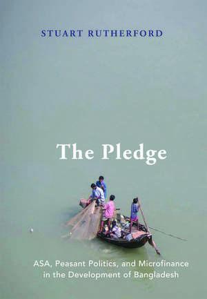 The Pledge: ASA, Peasant Politics, and Microfinance in the Development of Bangladesh de Stuart Rutherford