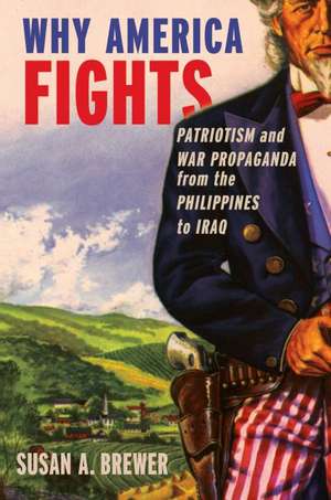 Why America Fights: Patriotism and War Propaganda from the Philippines to Iraq de Susan A. Brewer