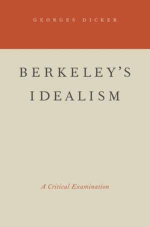 Berkeley's Idealism: A Critical Examination de Georges Dicker