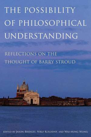 The Possibility of Philosophical Understanding: Reflections on the Thought of Barry Stroud de Jason Bridges