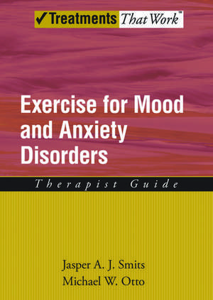 Exercise for Mood and Anxiety Disorders: Therapist Guide de Jasper A. J. Smits