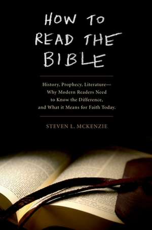 How to Read the Bible: History, Prophecy, Literature--Why Modern Readers Need to Know the Difference and What It Means for Faith Today de Steven L McKenzie