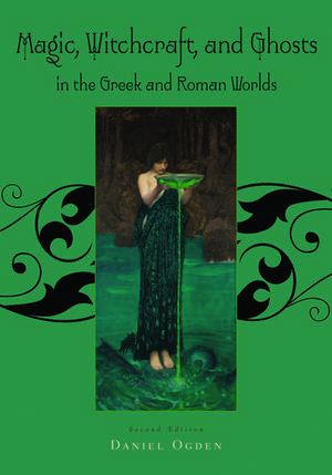 Magic, Witchcraft and Ghosts in the Greek and Roman Worlds de Daniel Ogden