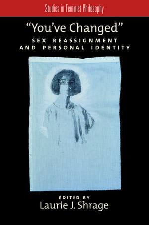 You've Changed: Sex Reassignment and Personal Identity de Laurie J Shrage