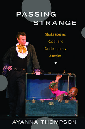 Passing Strange: Shakespeare, Race, and Contemporary America de Ayanna Thompson