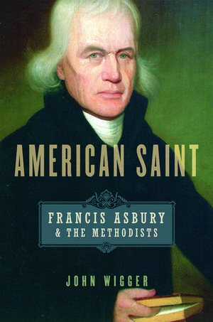 American Saint: Francis Asbury and the Methodists de John Wigger