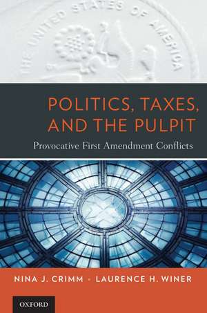 Politics, Taxes, and the Pulpit: Provocative First Amendment Conflicts de Nina J. Crimm