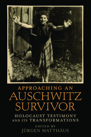 Approaching an Auschwitz Survivor: Holocaust Testimony and its Transformations de Jürgen Matthäus