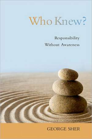 Who Knew?: Responsiblity Without Awareness de George Sher