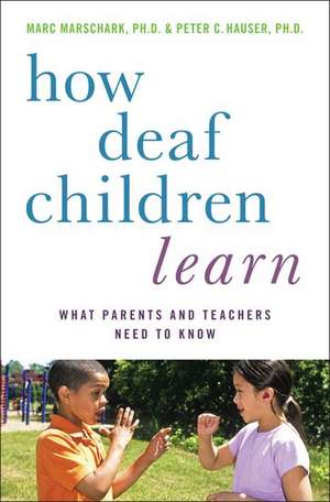 How Deaf Children Learn: What Parents and Teachers Need to Know de Marc Marschark