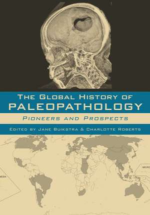 The Global History of Paleopathology: Pioneers and Prospects de Jane Buikstra