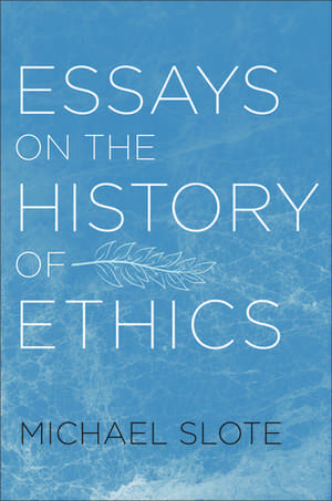 Essays on the History of Ethics de Michael Slote