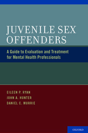 Juvenile Sex Offenders: A Guide to Evaluation and Treatment for Mental Health Professionals de Eileen P. Ryan