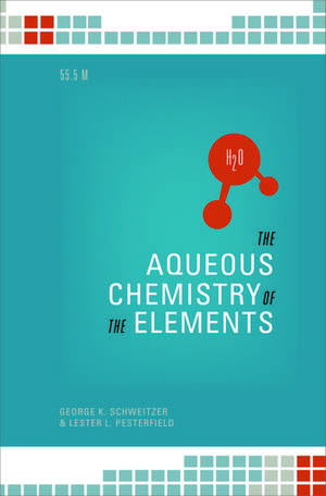 The Aqueous Chemistry of the Elements de George K. Schweitzer