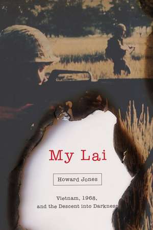 My Lai: Vietnam, 1968, and the Descent into Darkness de Howard Jones