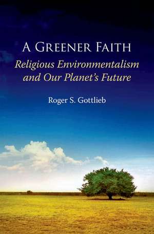 A Greener Faith: Religious Environmentalism and Our Planet's Future de Roger S. Gottlieb