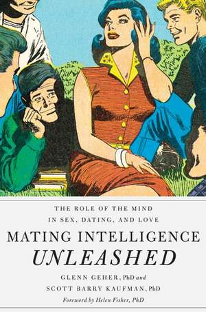 Mating Intelligence Unleashed: The Role of the Mind in Sex, Dating, and Love de Glenn Geher