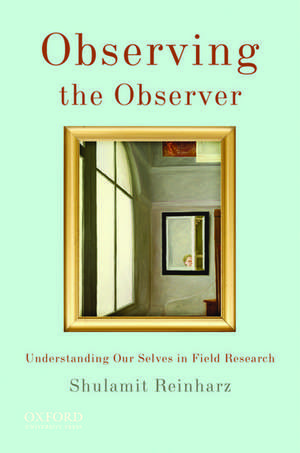 Observing the Observer: Understanding Our Selves in Field Research de Shulamit Reinharz